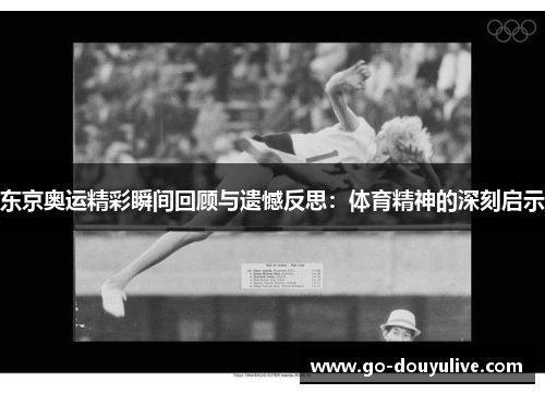 东京奥运精彩瞬间回顾与遗憾反思：体育精神的深刻启示